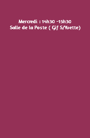 &nbsp;Mercredi : 14h30 -15h30 Salle de la Poste ( Gif S/Yvette) 