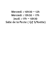 &nbsp;Mercredi : 10h30 – 12h Mercredi : 15h30 – 17h Jeudi : 17h – 18h30 Salle de la Poste ( Gif S/Yvette) 