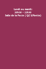 &nbsp;Lundi ou mardi: 20h30 – 22h30 Salle de la Poste ( Gif S/Yvette) 