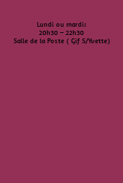 &nbsp;Lundi ou mardi: 20h30 – 22h30 Salle de la Poste ( Gif S/Yvette) 