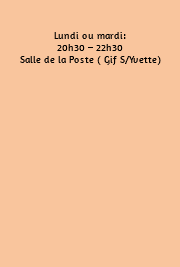  Lundi ou mardi: 20h30 – 22h30 Salle de la Poste ( Gif S/Yvette) 