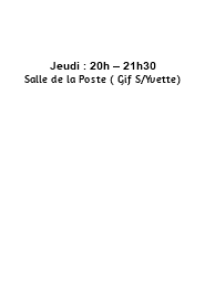 &nbsp;Jeudi : 20h – 21h30 Salle de la Poste ( Gif S/Yvette) 