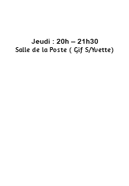 &nbsp;Jeudi : 20h – 21h30 Salle de la Poste ( Gif S/Yvette) 