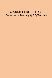  Vendredi : 18h00 – 19h30 Salle de la Poste ( Gif S/Yvette) 