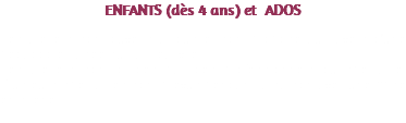 ENFANTS (dès 4 ans) et ADOS Les ateliers sont ouverts à tous et sont proposé au travers d'une pédagogie basée sur la créativité. Les ateliers sont dirigés par des professionnels du spectacle. Plusieurs spectacles sont prévus pendant la saison avec une mise en scène. 