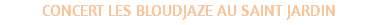 CONCERT LES BLOUDJAZE AU SAINT JARDIN