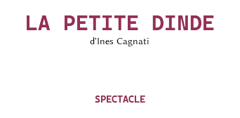 &nbsp;LA PETITE DINDE d'Ines Cagnati SPECTACLE