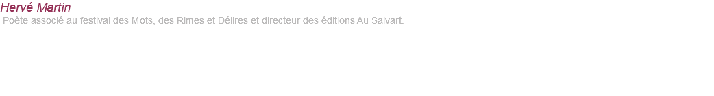 Hervé Martin Poète associé au festival des Mots, des Rimes et Délires et directeur des éditions Au Salvart. 