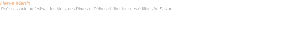 Hervé Martin Poète associé au festival des Mots, des Rimes et Délires et directeur des éditions Au Salvart. 