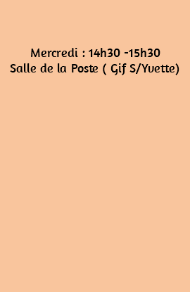  Mercredi : 14h30 -15h30 Salle de la Poste ( Gif S/Yvette) 