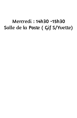 &nbsp;Mercredi : 14h30 -15h30 Salle de la Poste ( Gif S/Yvette) 