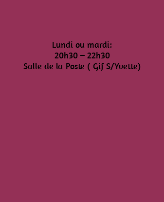&nbsp;Lundi ou mardi: 20h30 – 22h30 Salle de la Poste ( Gif S/Yvette) 
