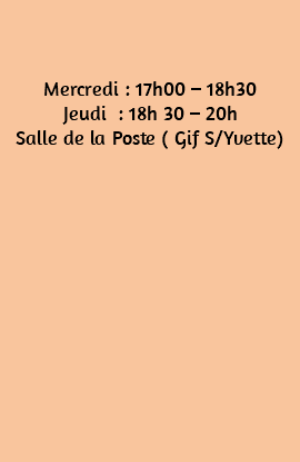  Mercredi : 17h00 – 18h30 Jeudi : 18h 30 – 20h Salle de la Poste ( Gif S/Yvette) 