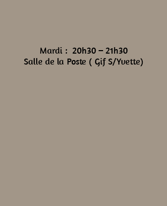  Mardi : 20h30 – 21h30 Salle de la Poste ( Gif S/Yvette) 