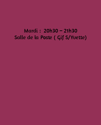 &nbsp;Mardi : 20h30 – 21h30 Salle de la Poste ( Gif S/Yvette) 