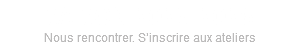 SAISON 2025-2026 Nous rencontrer. S’inscrire aux ateliers