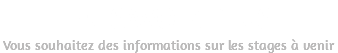 EN SAVOIR PLUS Vous souhaitez des informations sur les stages à venir