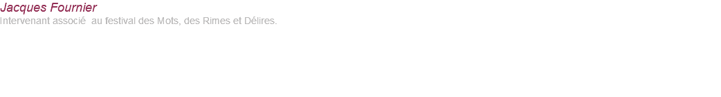 Jacques Fournier Intervenant associé au festival des Mots, des Rimes et Délires. 