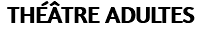 THÉÂTRE ADULTES