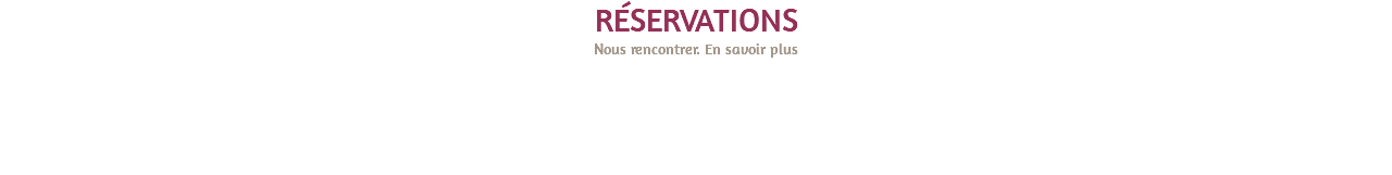 RÉSERVATIONS Nous rencontrer. En savoir plus 