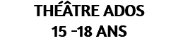 THÉÂTRE ADOS 15 -18 ANS