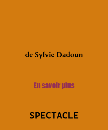 &nbsp;de Sylvie Dadoun En savoir plus SPECTACLE