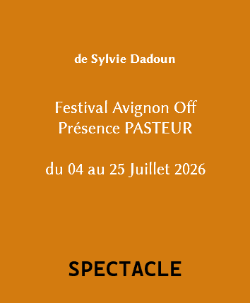 &nbsp;de Sylvie Dadoun Festival Avignon Off Présence PASTEUR du 04 au 25 Juillet 2026 SPECTACLE