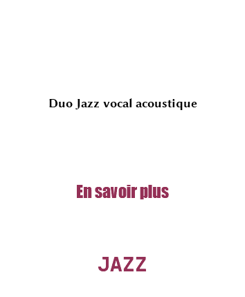 &nbsp;Duo Jazz vocal acoustique En savoir plus JAZZ
