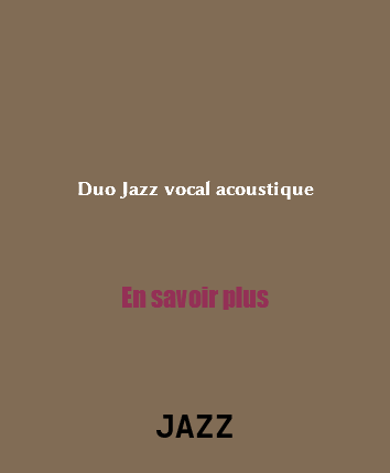 &nbsp;Duo Jazz vocal acoustique En savoir plus JAZZ