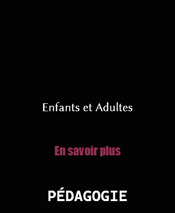 &nbsp;Enfants et Adultes En savoir plus PÉDAGOGIE