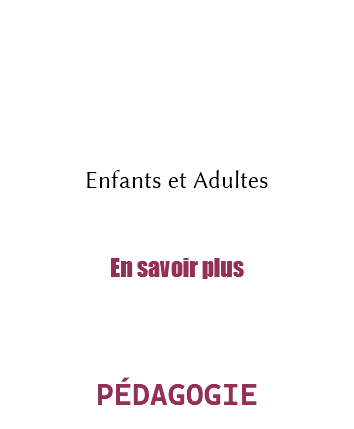 &nbsp;Enfants et Adultes En savoir plus PÉDAGOGIE