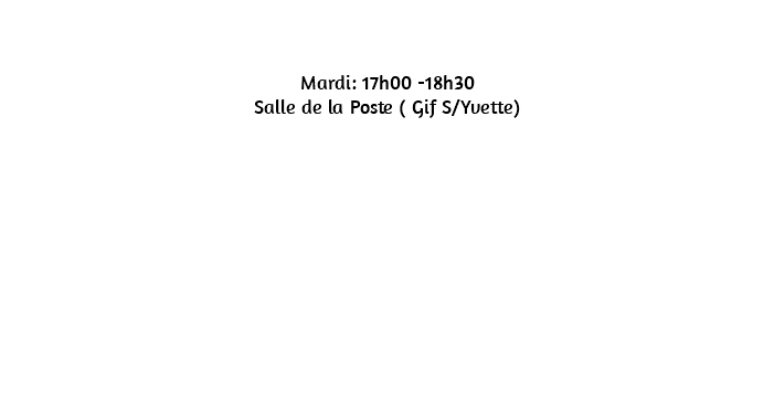&nbsp;Mardi: 17h00 -18h30 Salle de la Poste ( Gif S/Yvette) 